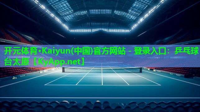 <strong>开元体育·Kaiyun(中国)官方网站 - 登录入口：乒乓球台太原</strong>