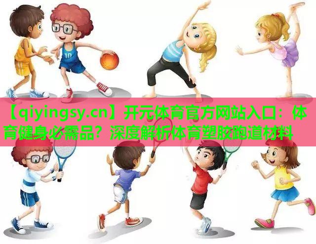 <strong>开元体育官方网站入口：体育健身必需品？深度解析体育塑胶跑道材料</strong>