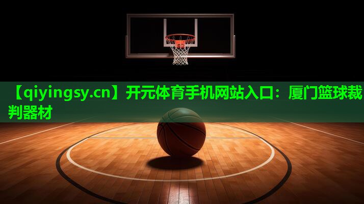 开元体育手机网站入口：厦门篮球裁判器材