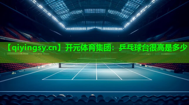 开元体育集团：乒乓球台很高是多少
