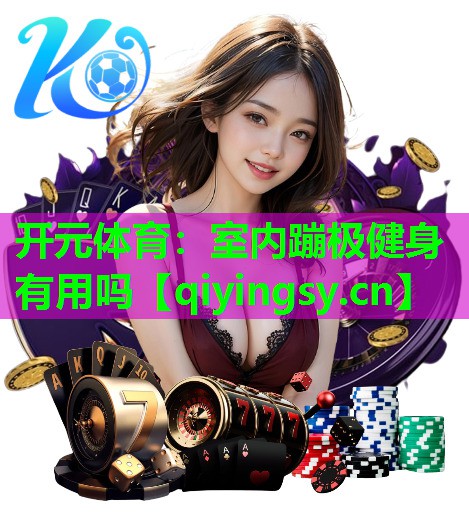 开元体育：室内蹦极健身有用吗