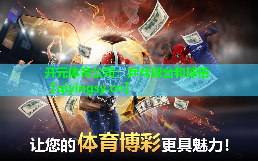 <strong>开元体育公司：乒乓球台和球拍</strong>