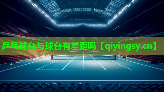 乒乓球台与球台有差距吗