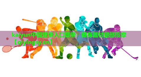 <strong>kaiyun中国登录入口登录：健身器材腿部按摩</strong>