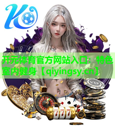 开元体育官方网站入口：特色室内健身