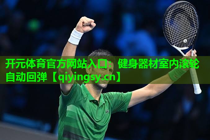 <strong>开元体育官方网站入口：健身器材室内滚轮自动回弹</strong>