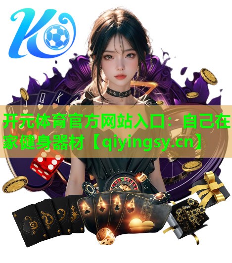开元体育官方网站入口：自己在家健身器材