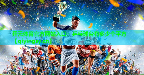 <strong>开元体育官方网站入口：乒乓球台有多少个平方</strong>