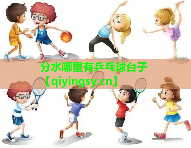 <strong>分水哪里有乒乓球台子</strong>