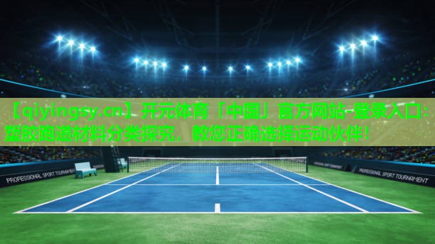 <strong>开元体育「中国」官方网站-登录入口：塑胶跑道材料分类探究，教您正确选择运动伙伴！</strong>