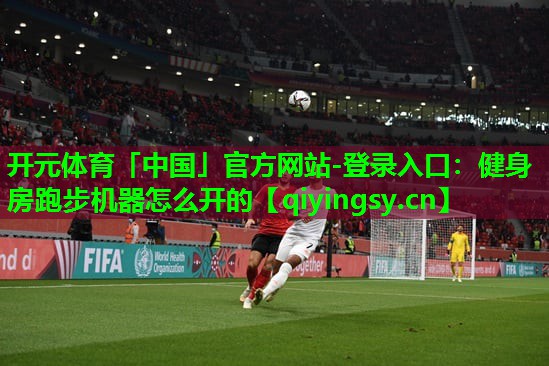 <strong>开元体育「中国」官方网站-登录入口：健身房跑步机器怎么开的</strong>