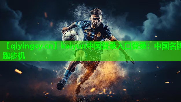 <strong>kaiyun中国登录入口登录：中国名牌跑步机</strong>