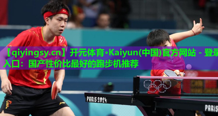 开元体育·Kaiyun(中国)官方网站 - 登录入口：国产性价比最好的跑步机推荐