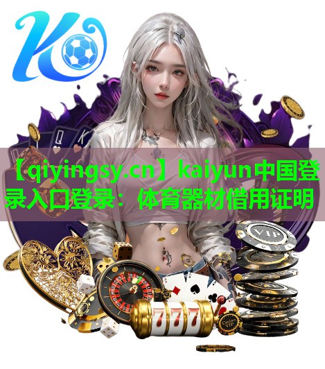 <strong>kaiyun中国登录入口登录：体育器材借用证明</strong>