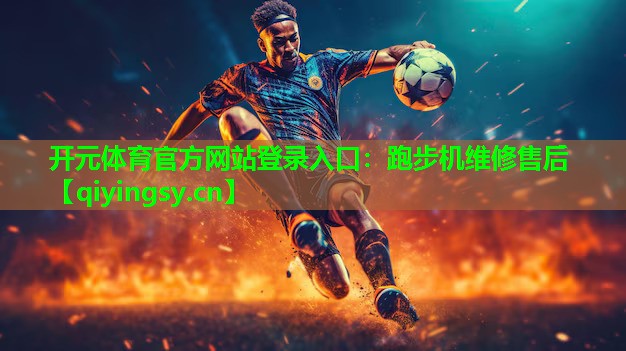 开元体育官方网站登录入口：跑步机维修售后
