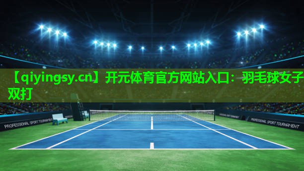 开元体育官方网站入口：羽毛球女子双打