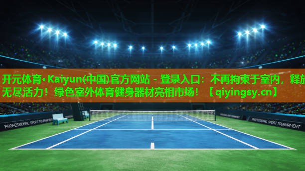 开元体育·Kaiyun(中国)官方网站 - 登录入口：不再拘束于室内，释放无尽活力！绿色室外体育健身器材亮相市场！