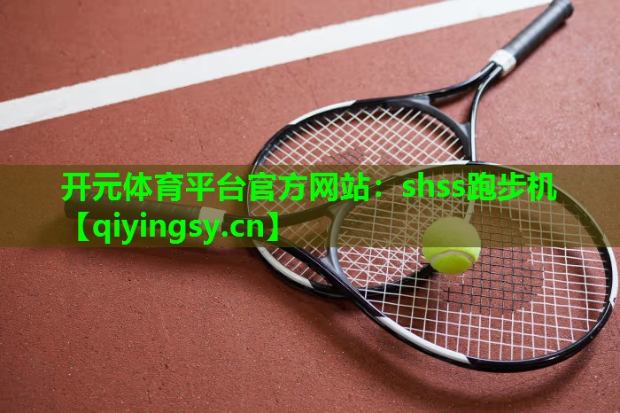 开元体育平台官方网站：shss跑步机