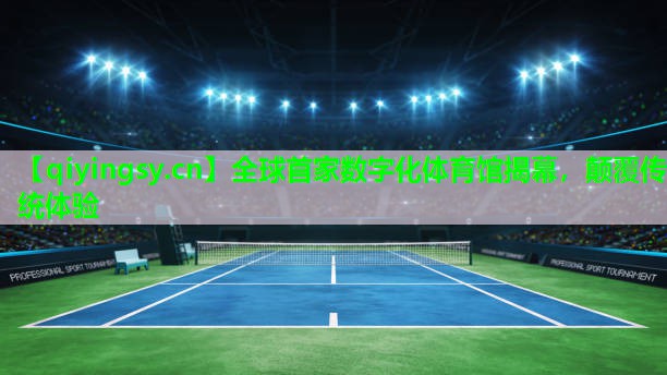 全球首家数字化体育馆揭幕，颠覆传统体验