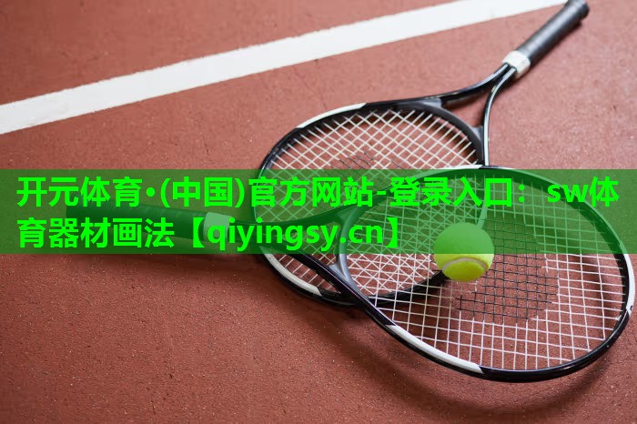 开元体育·(中国)官方网站-登录入口：sw体育器材画法