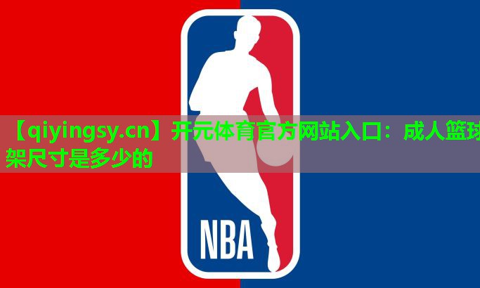 开元体育官方网站入口：成人篮球架尺寸是多少的