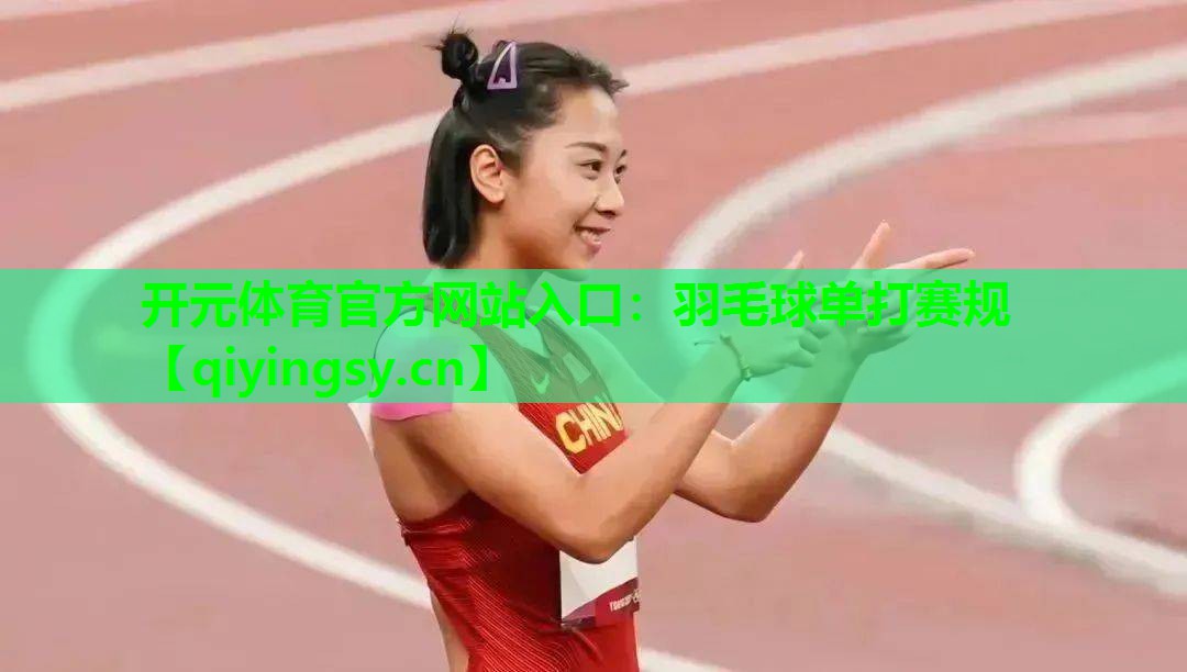开元体育官方网站入口：羽毛球单打赛规