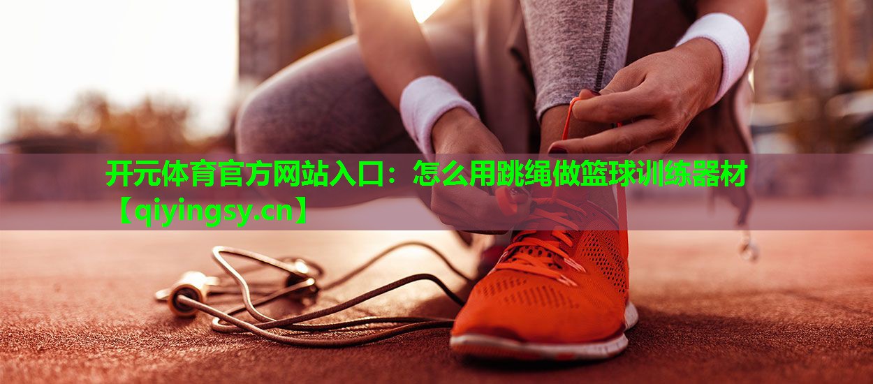 怎么用跳绳做篮球训练器材