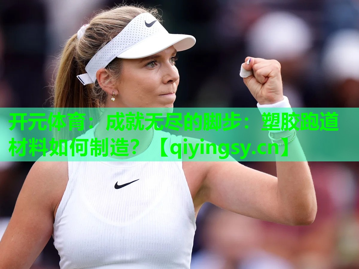 成就无尽的脚步：塑胶跑道材料如何制造？