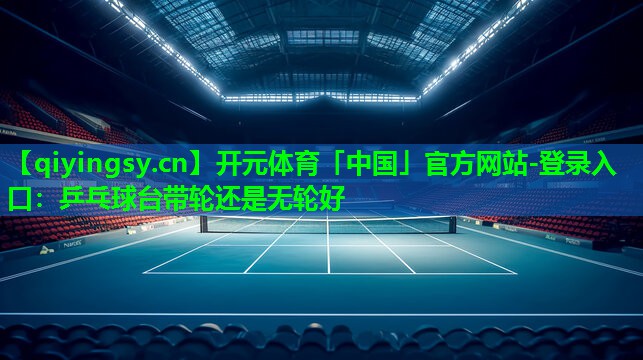 乒乓球台带轮还是无轮好