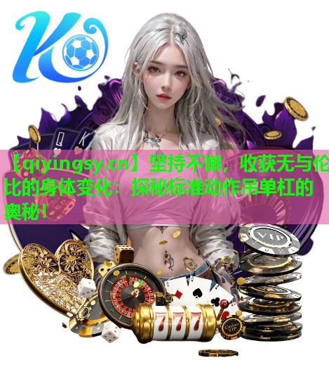 坚持不懈，收获无与伦比的身体变化：探秘标准动作吊单杠的奥秘！