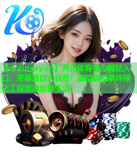 幸福源自大自然！庭院别墅草坪绿化工程塑造优雅生活！