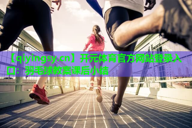 羽毛球教案课后小结