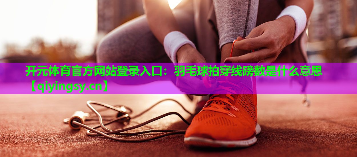 羽毛球拍穿线磅数是什么意思