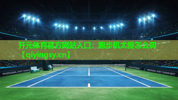 跑步机太慢怎么调