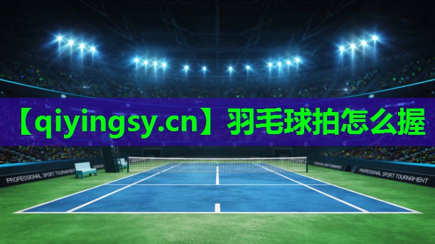 羽毛球拍怎么握