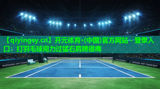 打羽毛球用力过猛右肩膀很痛