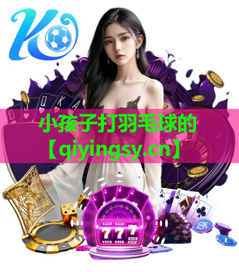 小孩子打羽毛球的