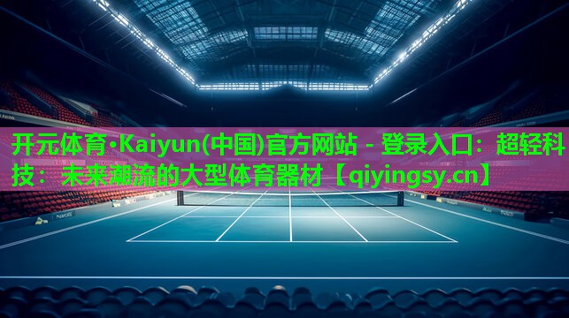 超轻科技：未来潮流的大型体育器材