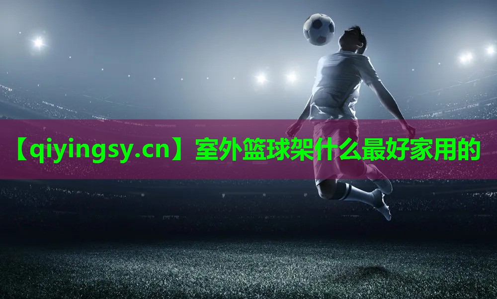 室外篮球架什么最好家用的