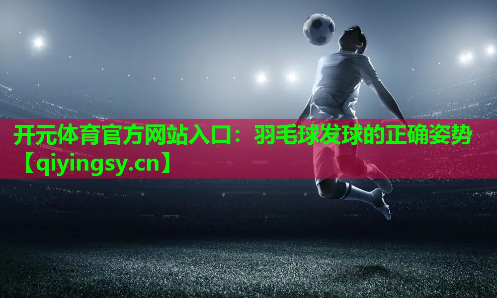羽毛球发球的正确姿势