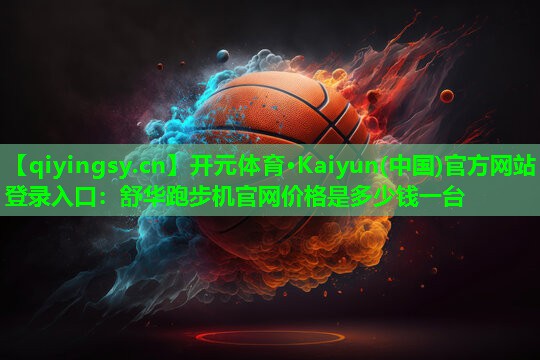 舒华跑步机官网价格是多少钱一台